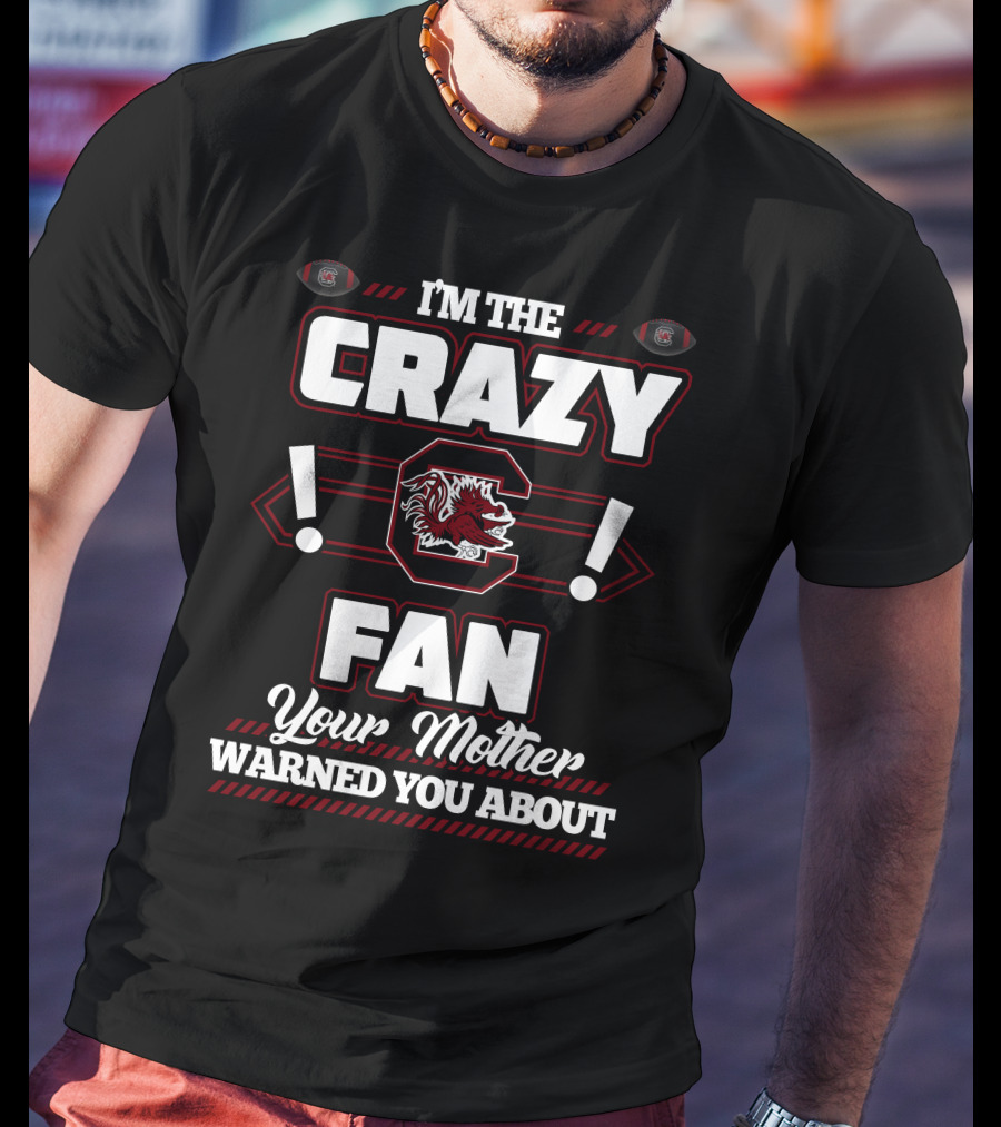 I'm The Crazy South Carolina Gamecocks Fan Your Mother Warned You About T-Shirt