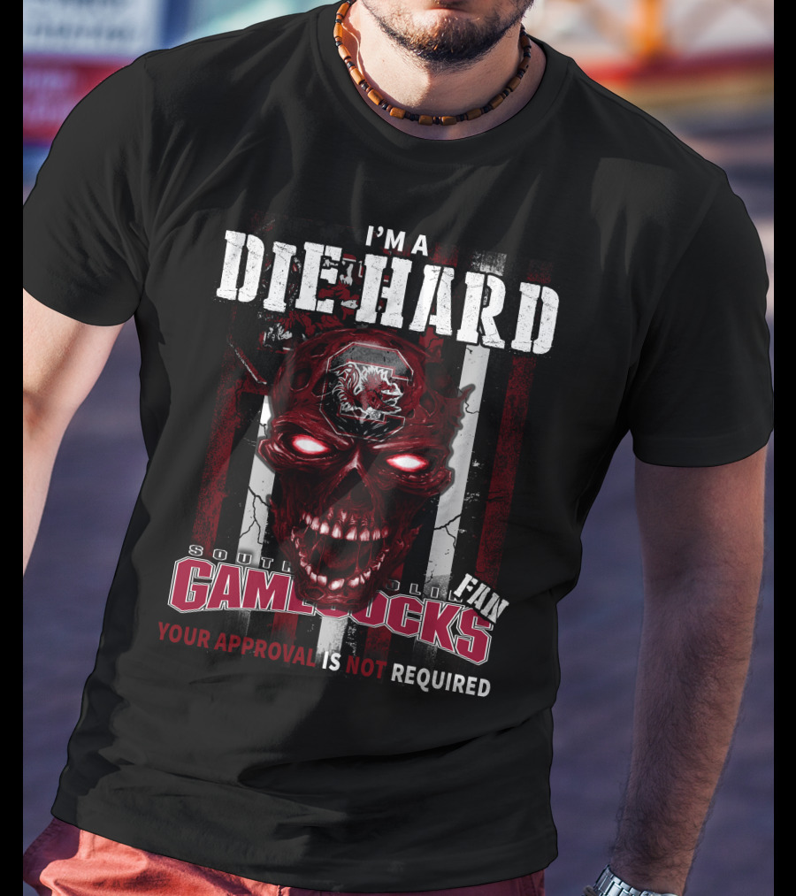 I'm A Die Hard South Carolina Gamecocks Fan Your Approval Is Not Required T-Shirt