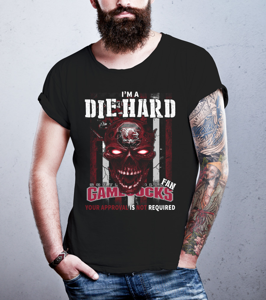 I'm A Die Hard South Carolina Gamecocks Fan Your Approval Is Not Required T-Shirt