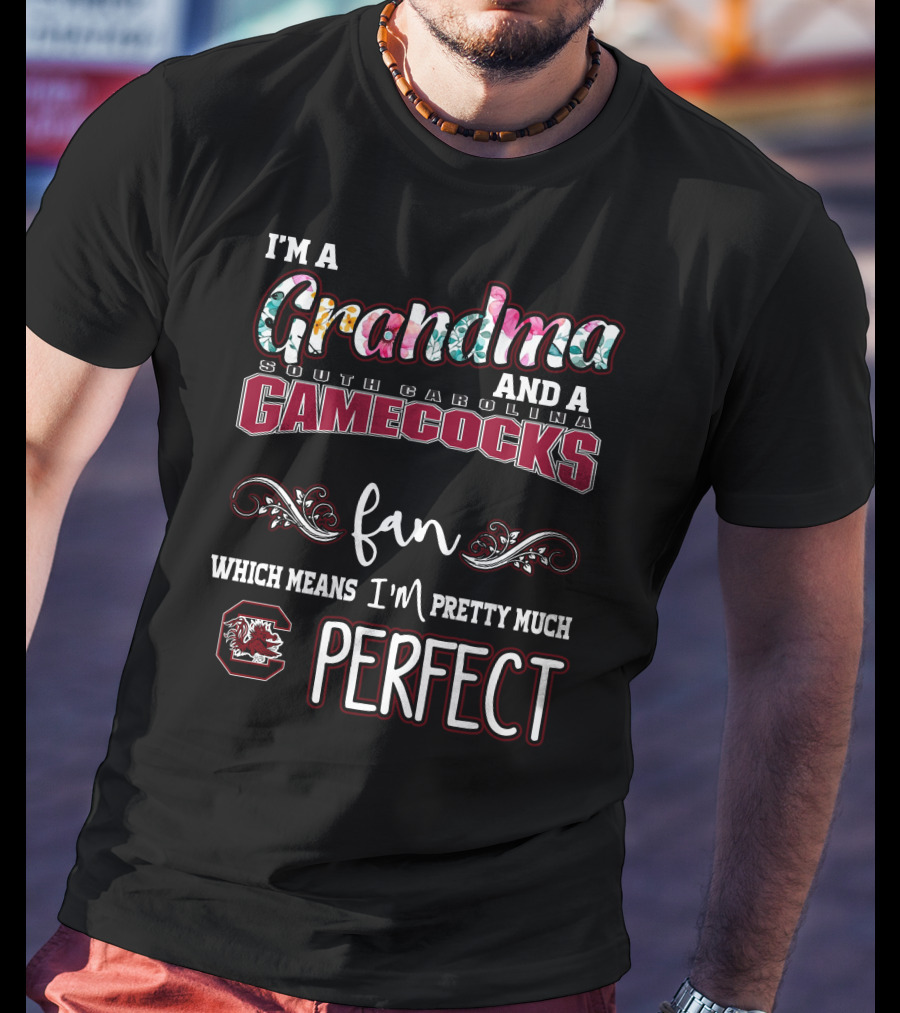 I'm A Grandma And A South Carolina Gamecocks Fan Which Means I'm Pretty Much Perfect T-Shirt