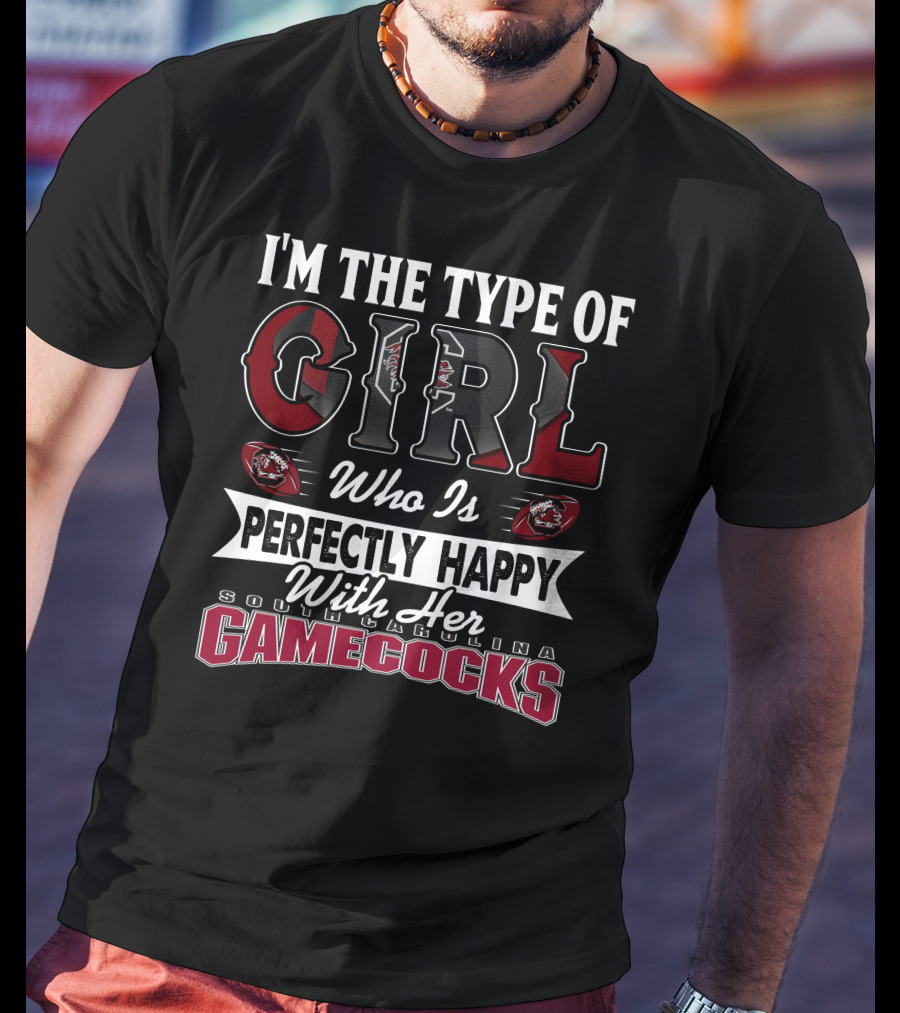 I'm The Type Of Girl Who Is Perfectly Happy With Her South Carolina Gamecocks T-Shirt
