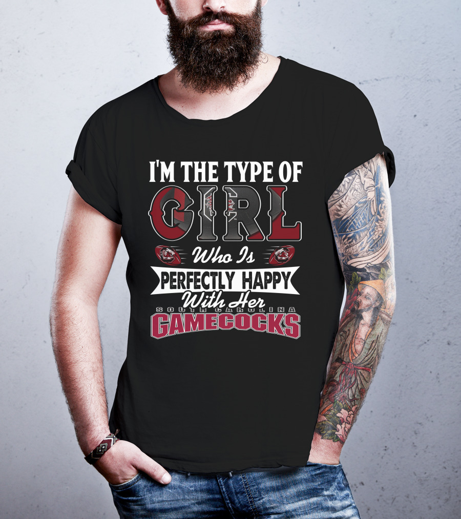 I'm The Type Of Girl Who Is Perfectly Happy With Her South Carolina Gamecocks T-Shirt