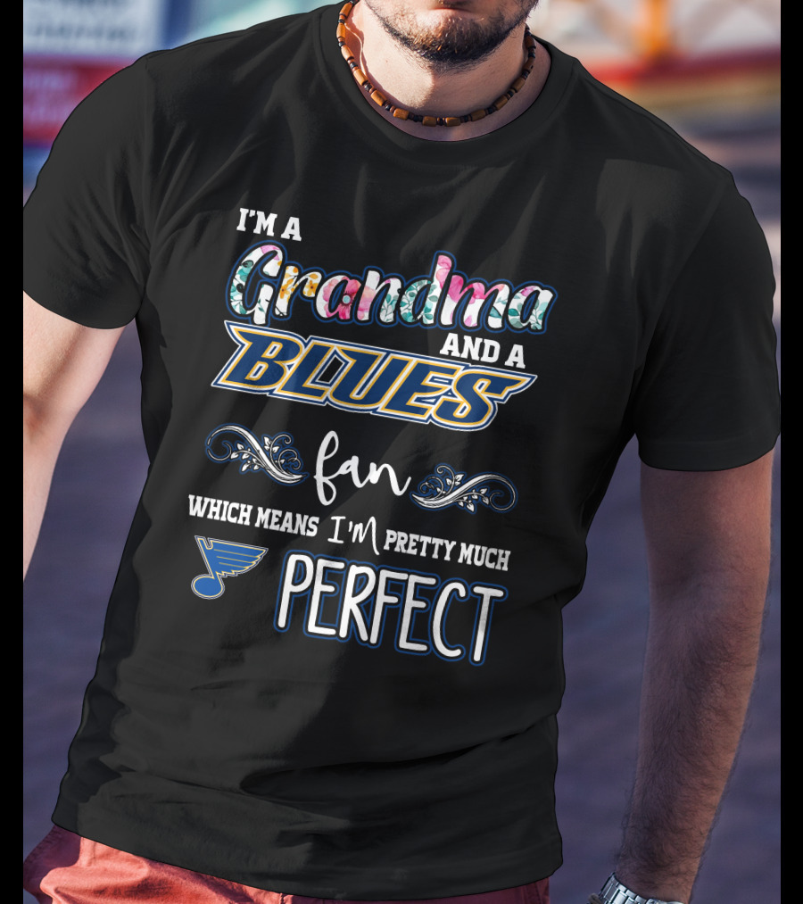 I'm A Grandma And A Blues Fan Which Means I'm Pretty Much Perfect T-Shirt