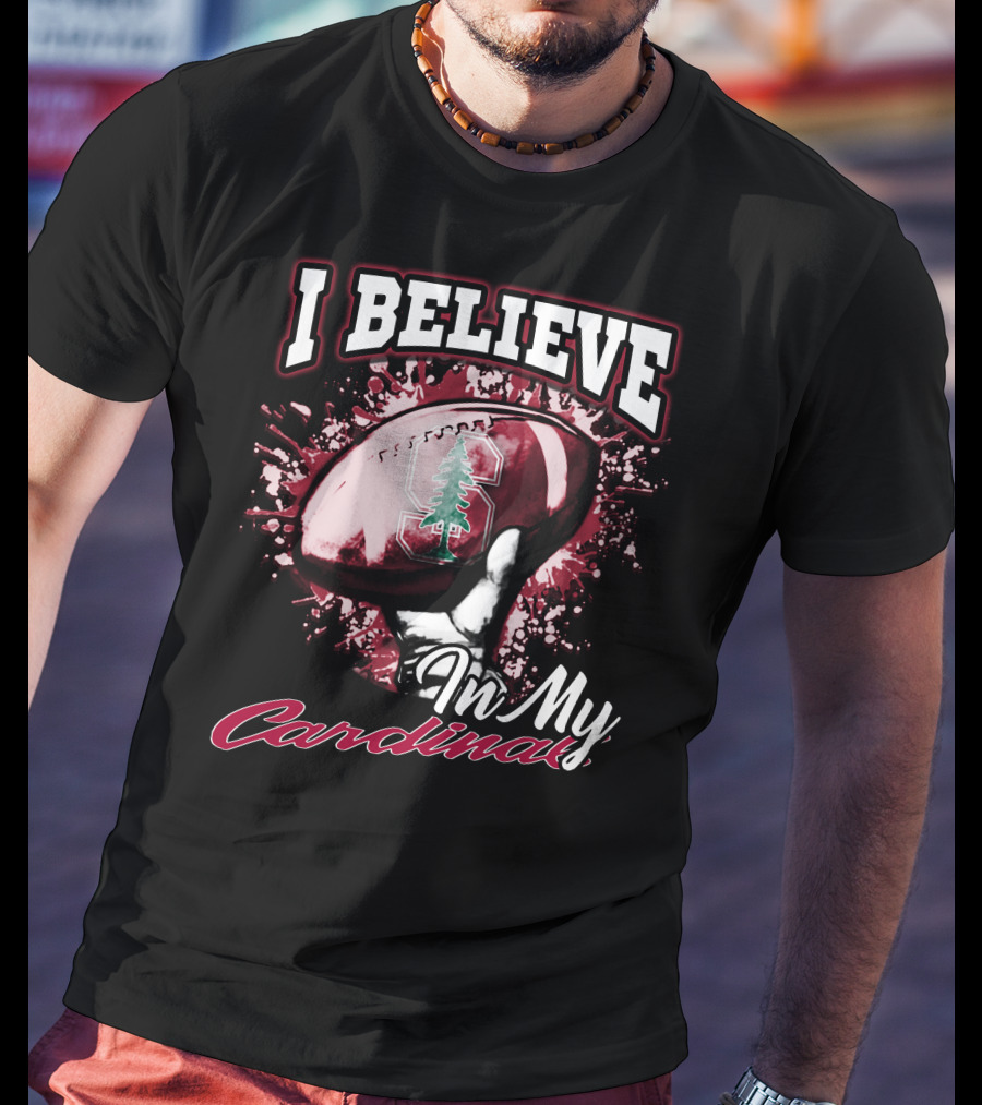 I Believe In My Stanford Cardinal Football T-Shirt