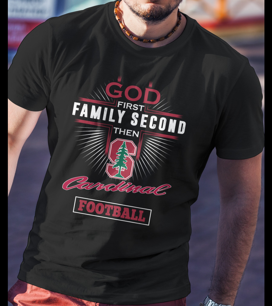 God First Family Second Then Stanford Cardinal Football T-Shirt