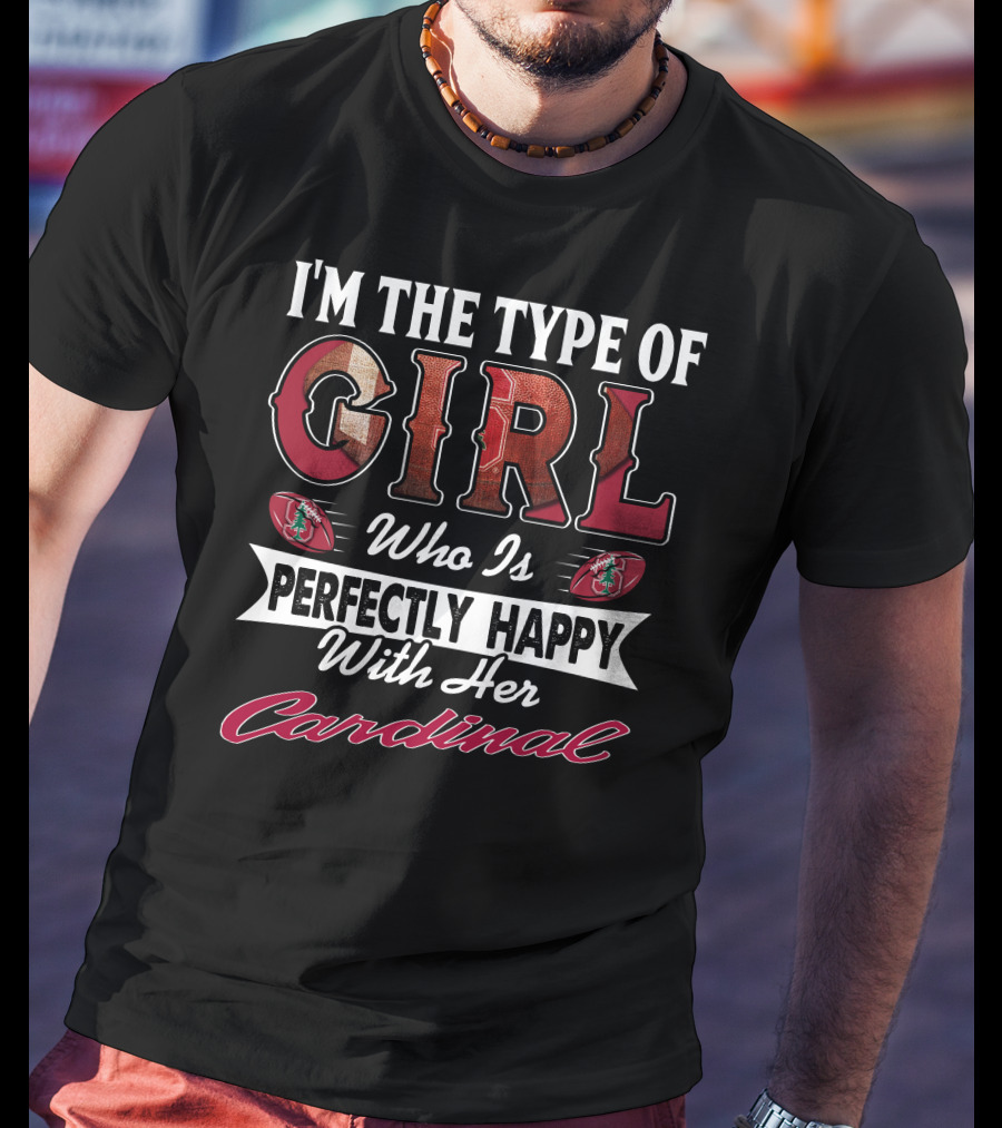 I'm The Type Of Girl Who Is Perfectly Happy With Her Stanford Cardinal T-Shirt