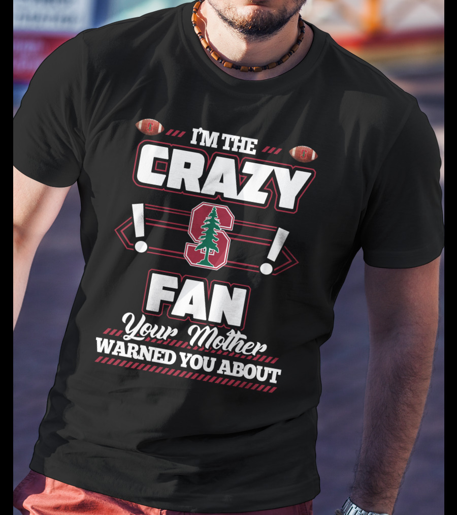 I'm The Crazy Stanford Fan Your Mother Warned You About T-Shirt