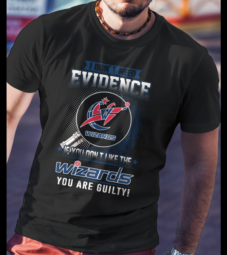 I Don't Need Evidence Washington Wizards You Are Guilty T-Shirt