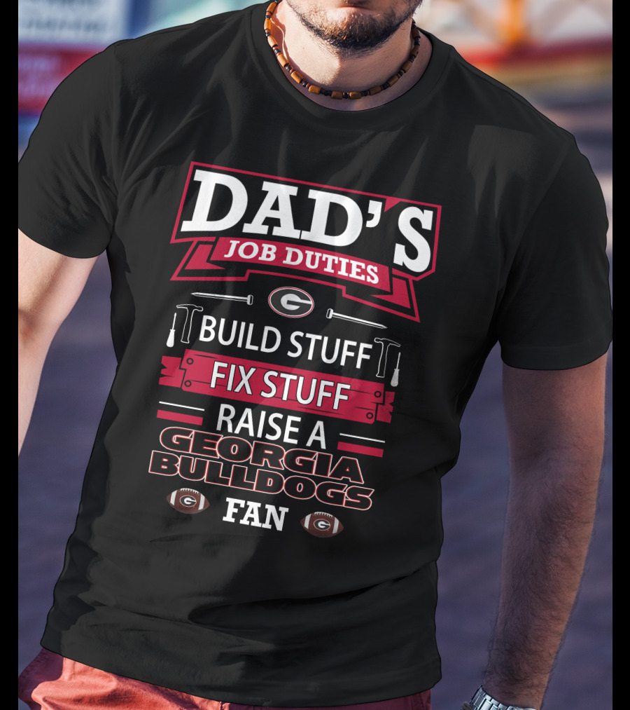 Dad's Job Duties Build Stuff Fix Stuff Raise A Georgia Bulldogs Fan T-Shirt