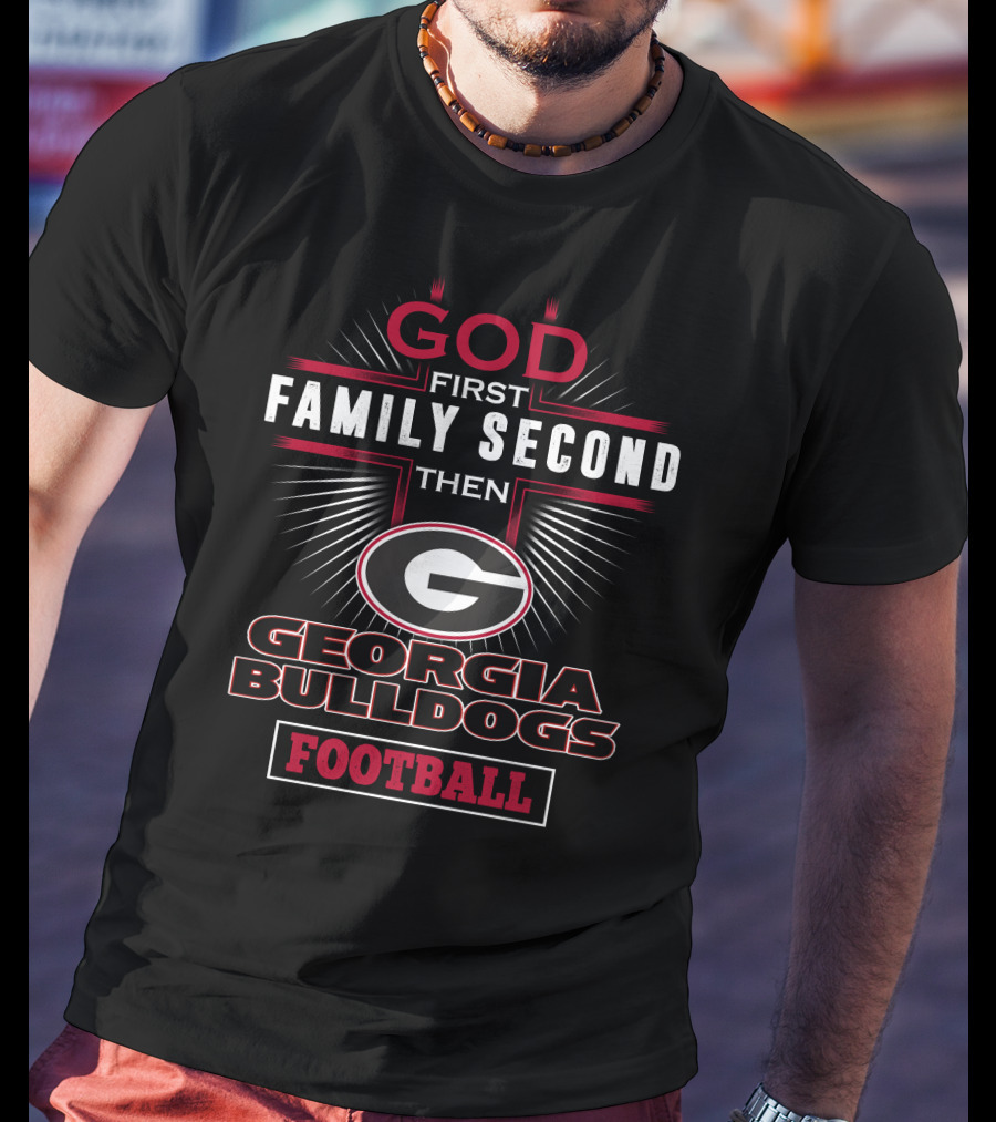 God First Family Second Then Georgia Bulldogs Football T-Shirt