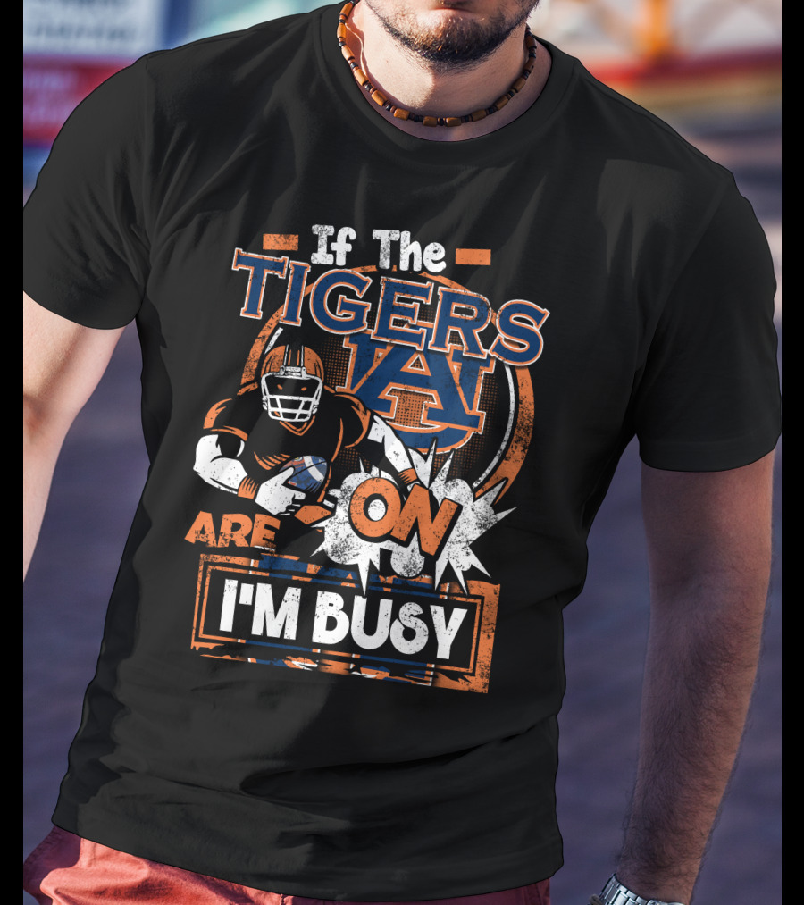 If The Tigers Are On I'm Busy Auburn Tigers T-Shirt