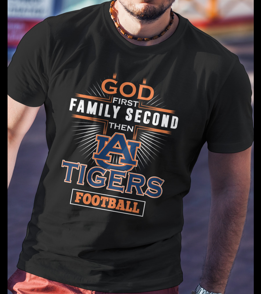 God First Family Second Then Auburn Tigers Football T-Shirt