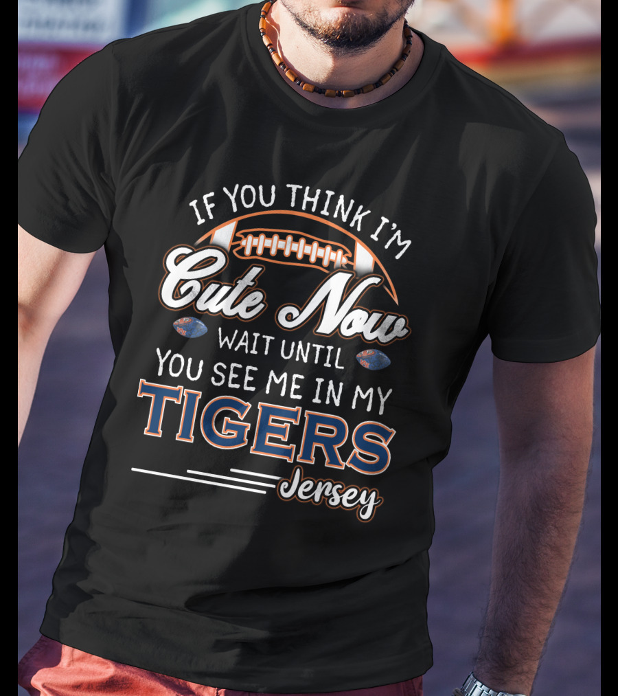 If You Think I'm Cute Now Wait Until You See Me In My Tigers Jersey T-Shirt