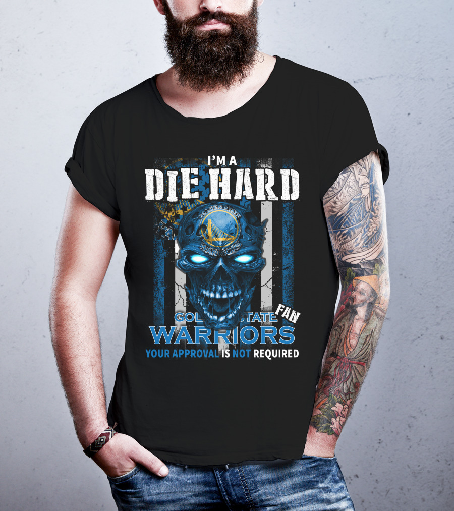 I'm A Die Hard Golden State Warriors Fan Your Approval Is Not Required T-Shirt