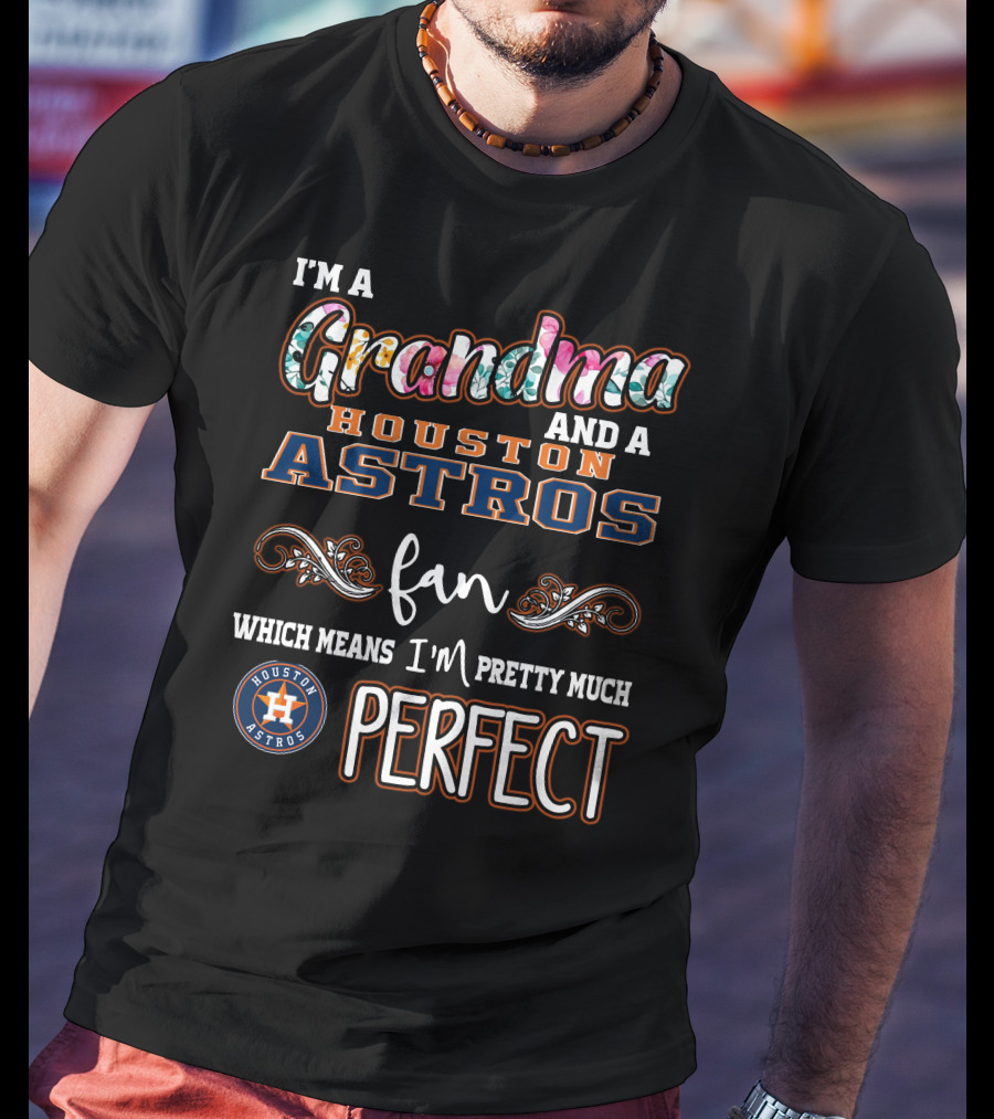 I'm A Grandma And A Houston Astros Fan Which Means I'm Pretty Much Perfect T-Shirt