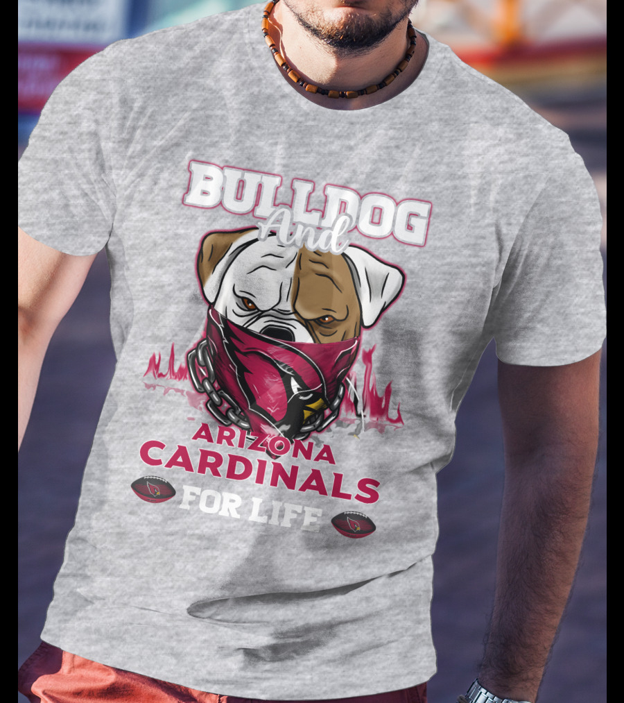 Bulldog And Arizona Cardinals For Life T-Shirt