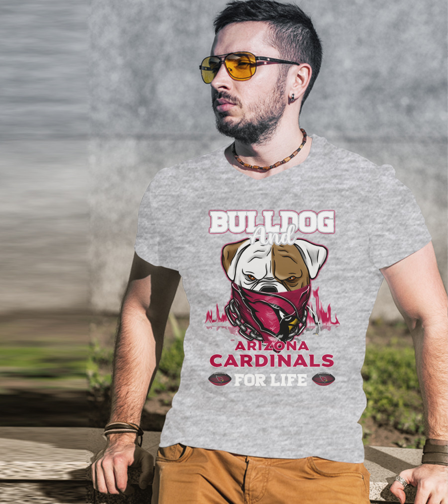 Bulldog And Arizona Cardinals For Life T-Shirt
