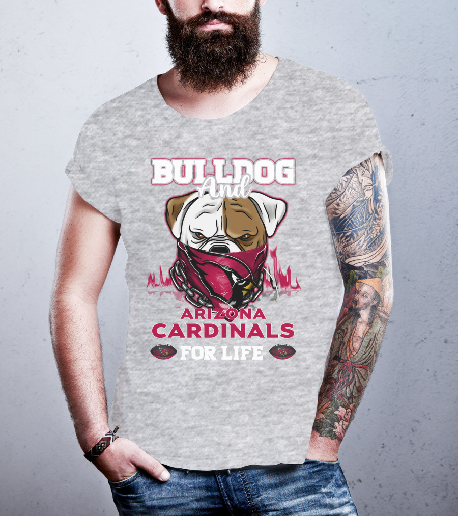Bulldog And Arizona Cardinals For Life T-Shirt