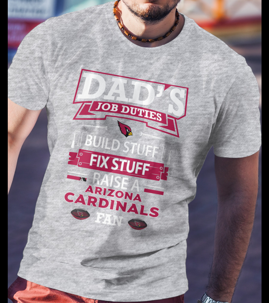 Dad's Job Duties Build Stuff Fix Stuff Raise A Arizona Cardinals Fan T-Shirt