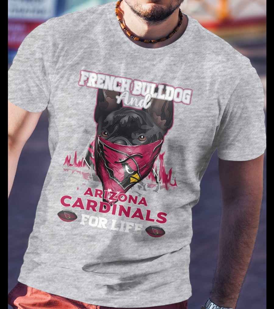French Bulldog And Arizona Cardinals For Life T-Shirt