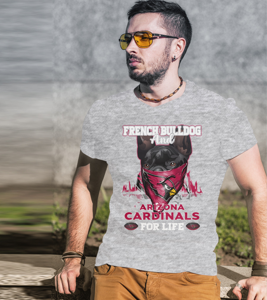 French Bulldog And Arizona Cardinals For Life T-Shirt