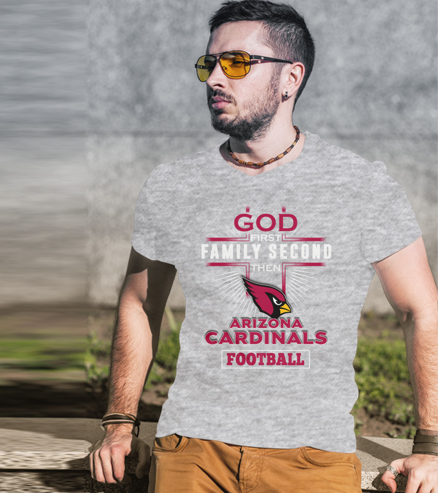 God First Family Second Then Arizona Cardinals Football T-Shirt