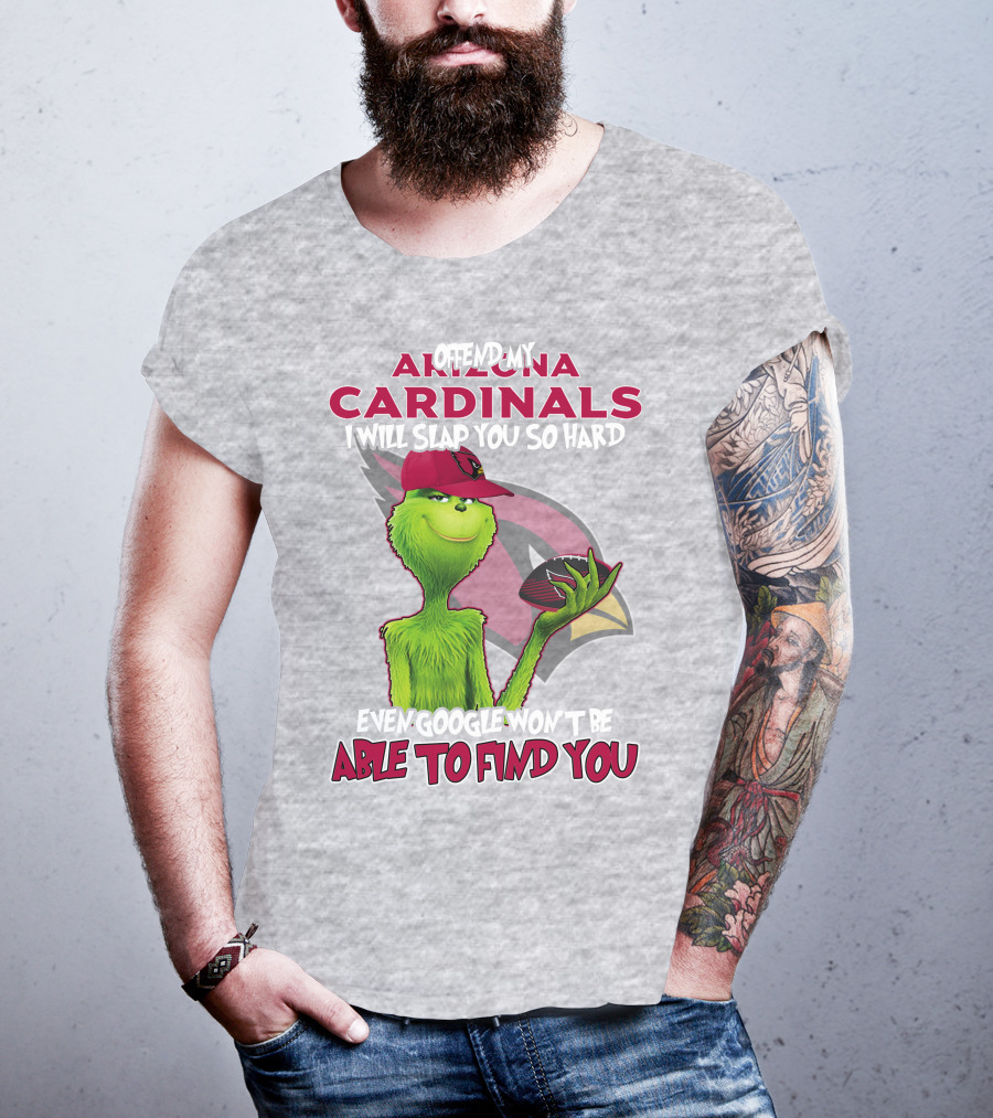 Offend My Arizona Cardinals Grinch Slap You Hard Even Google Won't Find You T-Shirt