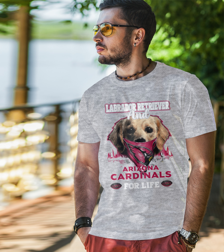 Labrador Retriever And Arizona Cardinals For Life T-Shirt