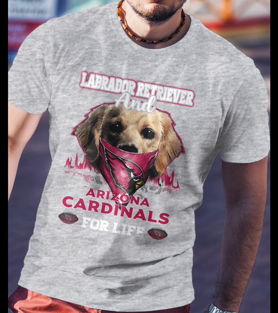 Labrador Retriever And Arizona Cardinals For Life T-Shirt