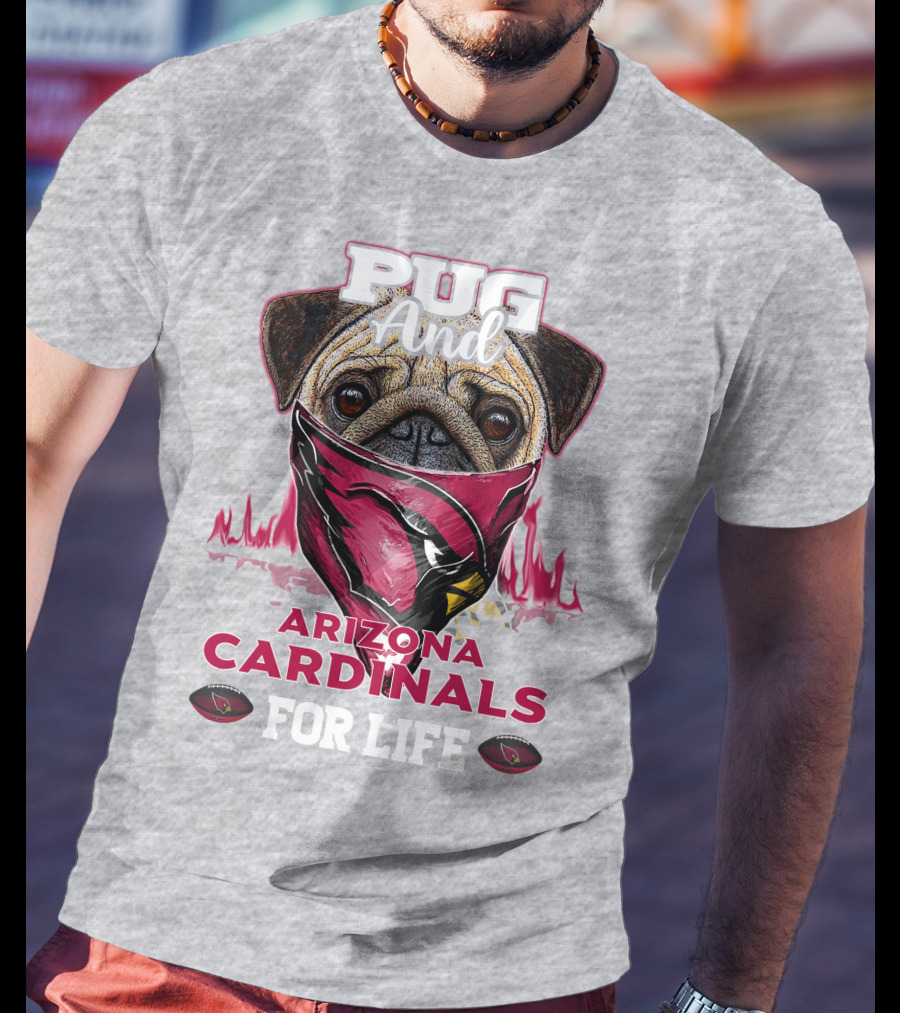 Pug And Arizona Cardinals For Life T-Shirt