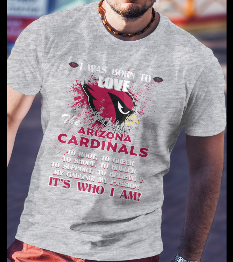 I Was Born To Love The Arizona Cardinals It's Who I Am T-Shirt