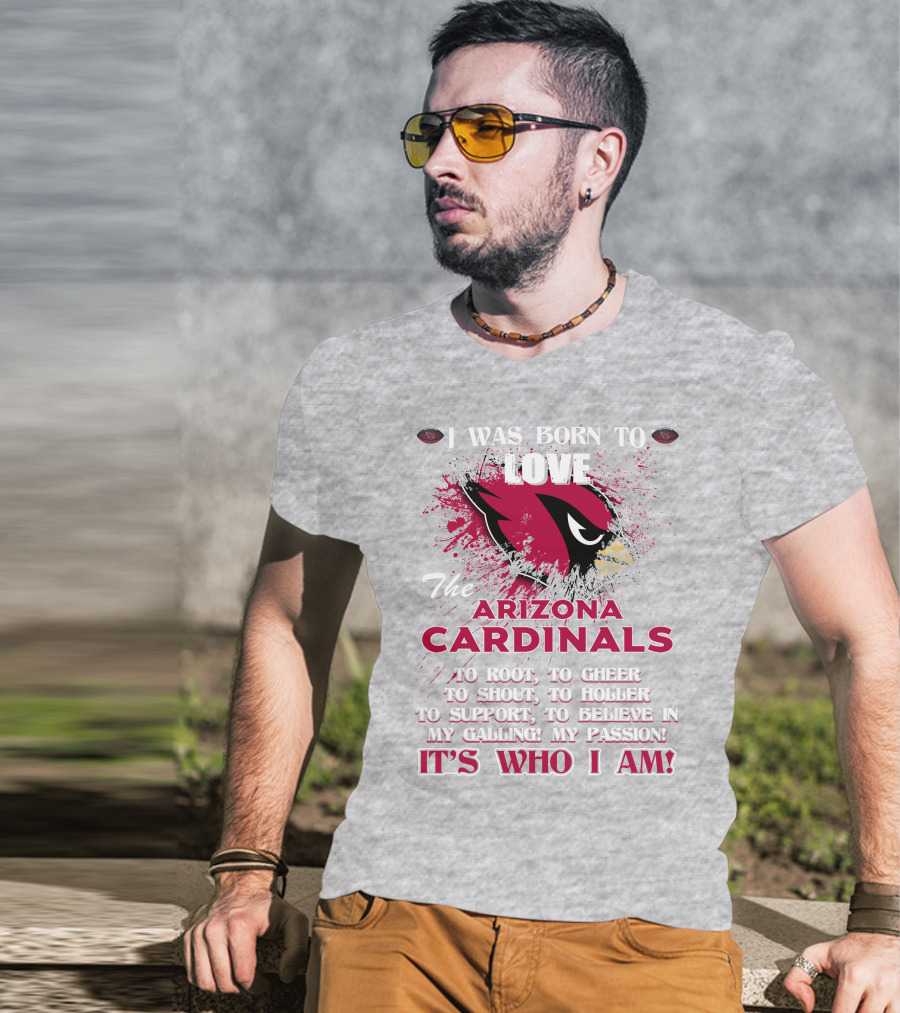 I Was Born To Love The Arizona Cardinals It's Who I Am T-Shirt