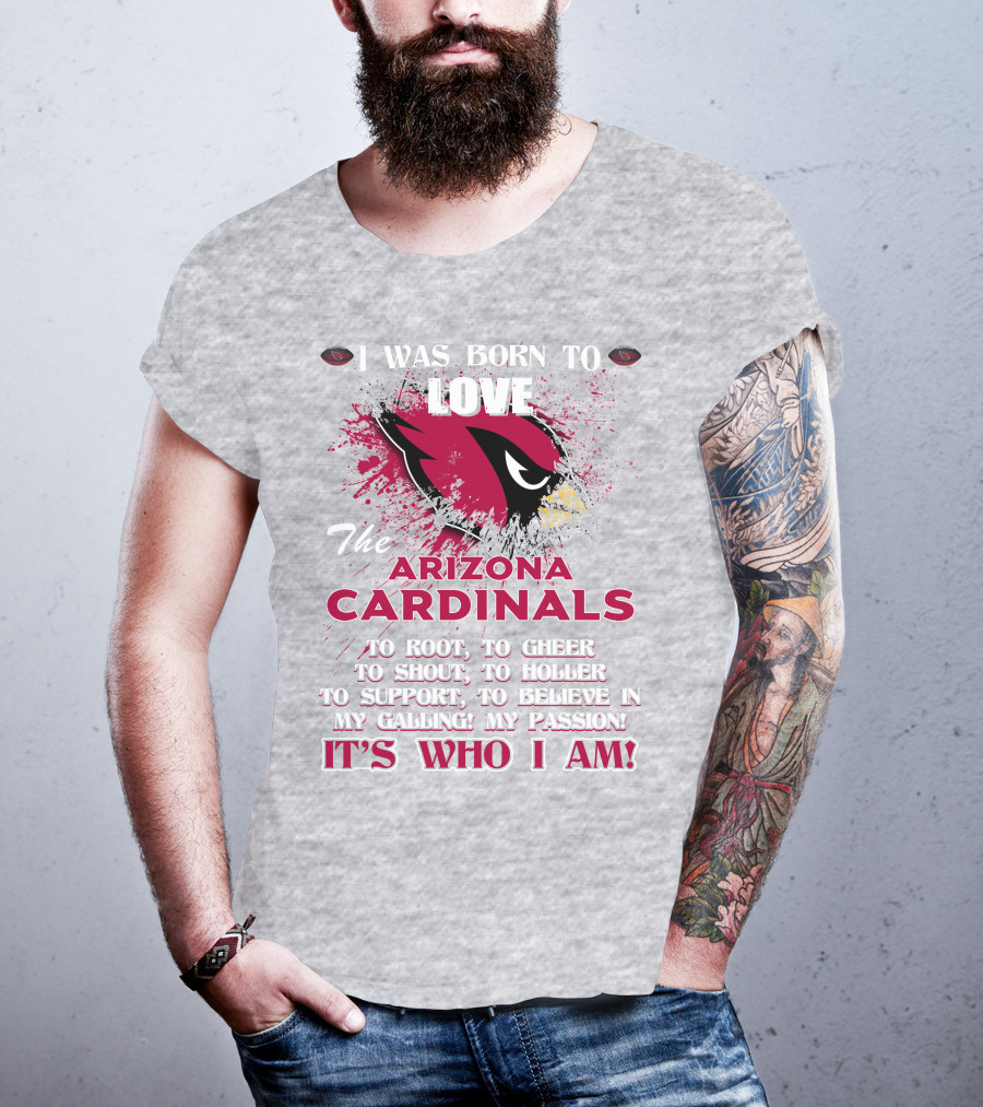 I Was Born To Love The Arizona Cardinals It's Who I Am T-Shirt