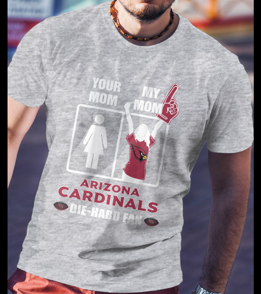 Your Mom My Mom Arizona Cardinals Die-Hard Fan T-Shirt