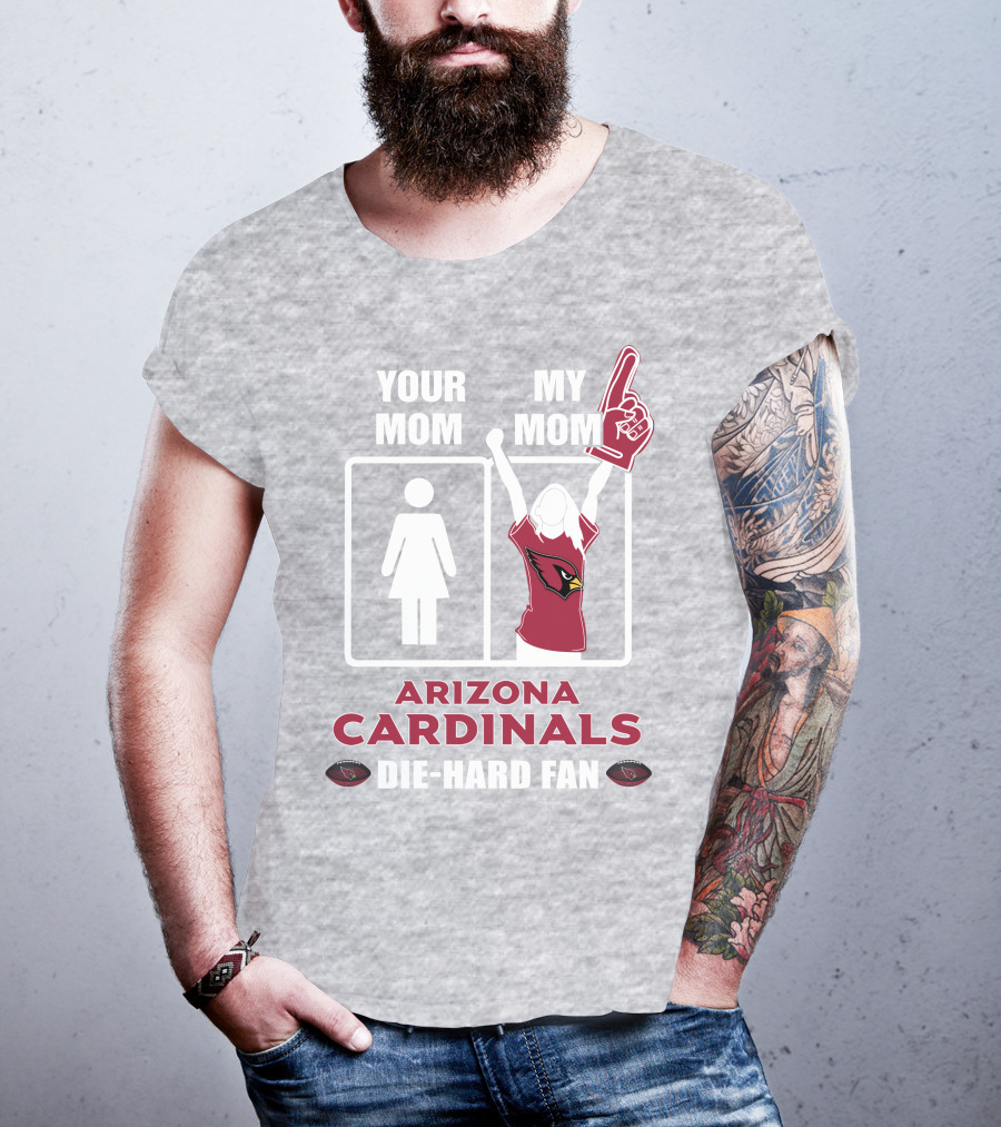 Your Mom My Mom Arizona Cardinals Die-Hard Fan T-Shirt
