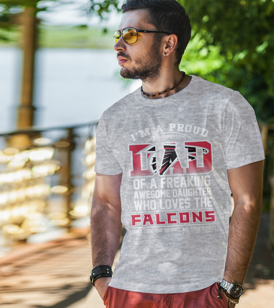 I'm A Proud Dad Of A Freaking Awesome Daughter Who Loves The Falcons T-Shirt