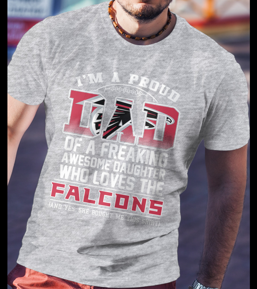 I'm A Proud Dad Of A Freaking Awesome Daughter Who Loves The Falcons T-Shirt