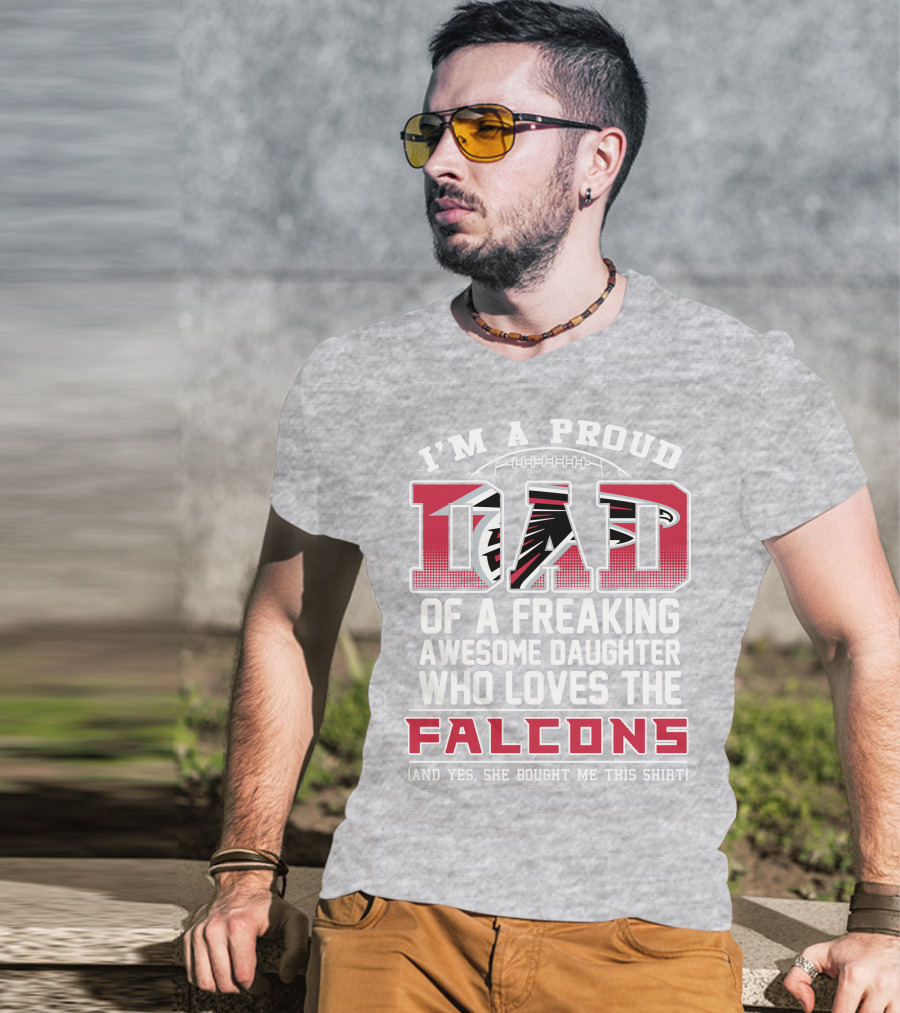 I'm A Proud Dad Of A Freaking Awesome Daughter Who Loves The Falcons T-Shirt
