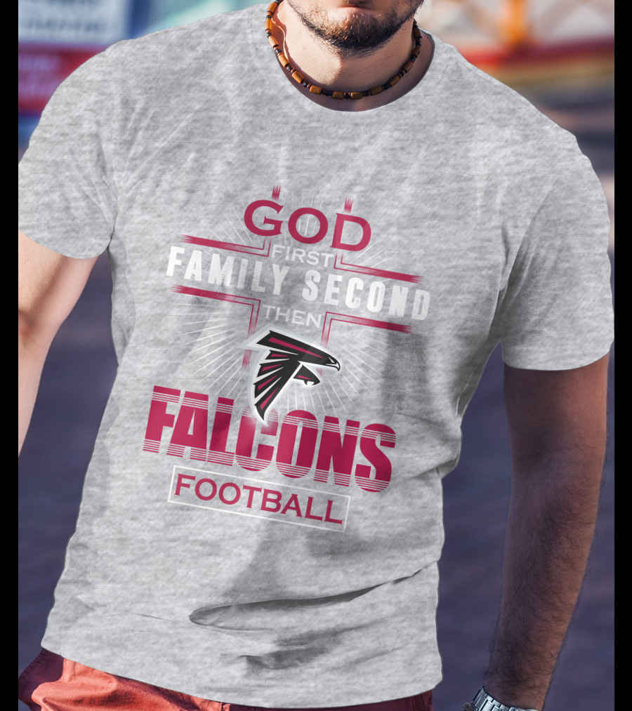 God First Family Second Then Atlanta Falcons Football T-Shirt