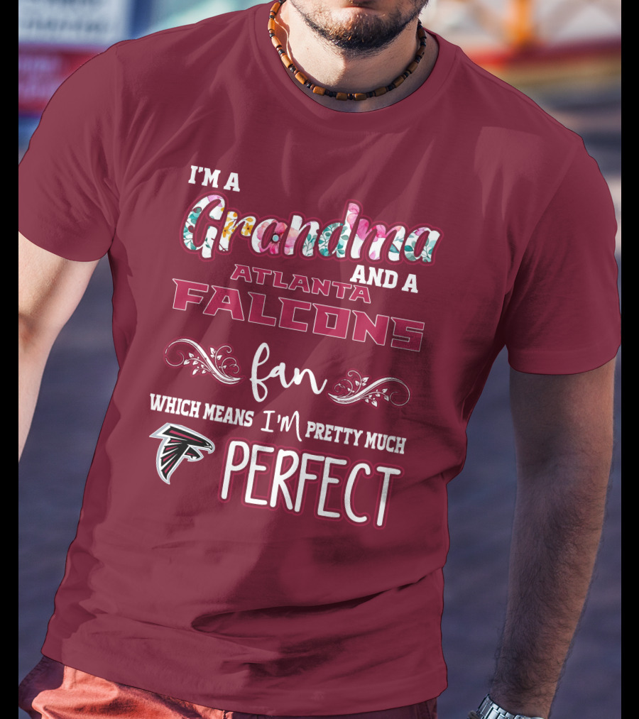 I'm A Grandma And A Atlanta Falcons Fan Which Means I'm Pretty Much Perfect T-Shirt
