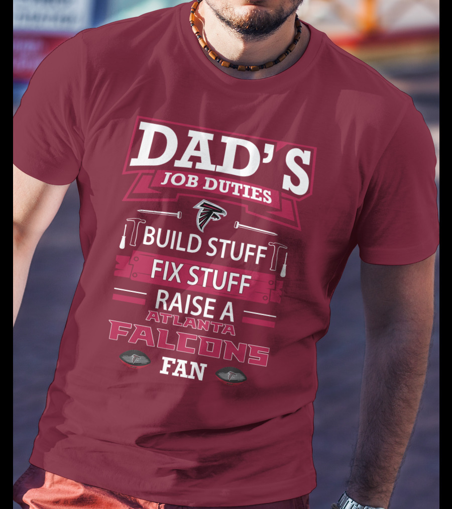 Dad's Job Duties Build Stuff Fix Stuff Raise A Atlanta Falcons Fan T-Shirt