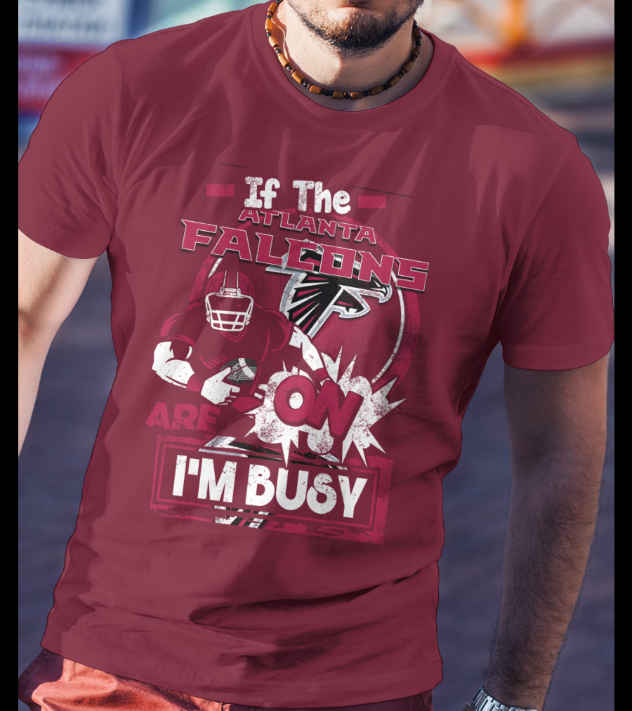 If The Atlanta Falcons Are On I'm Busy T-Shirt
