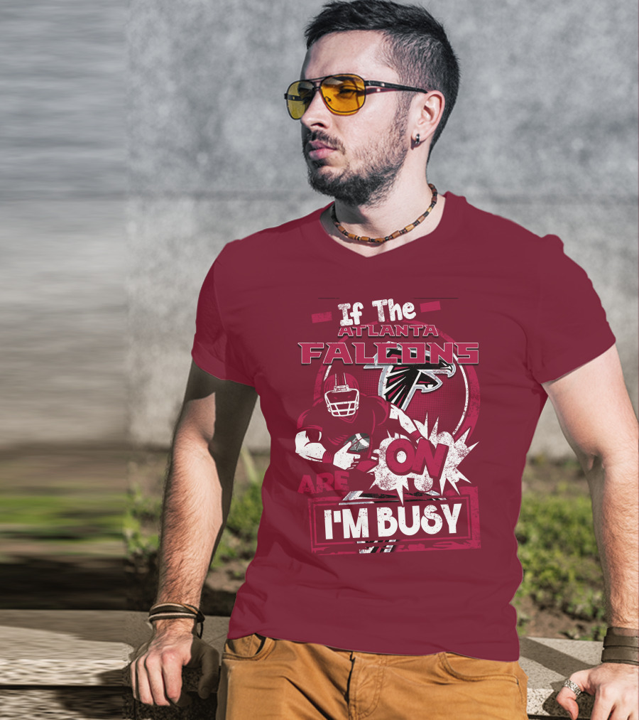 If The Atlanta Falcons Are On I'm Busy T-Shirt