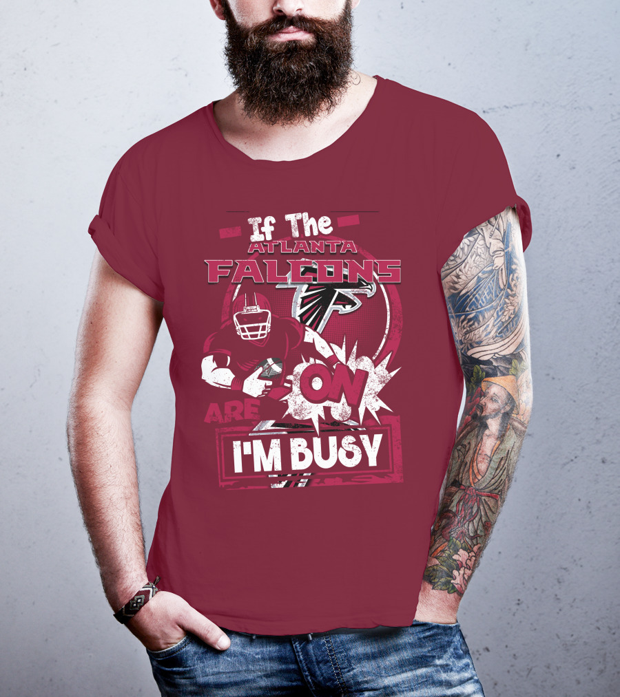 If The Atlanta Falcons Are On I'm Busy T-Shirt