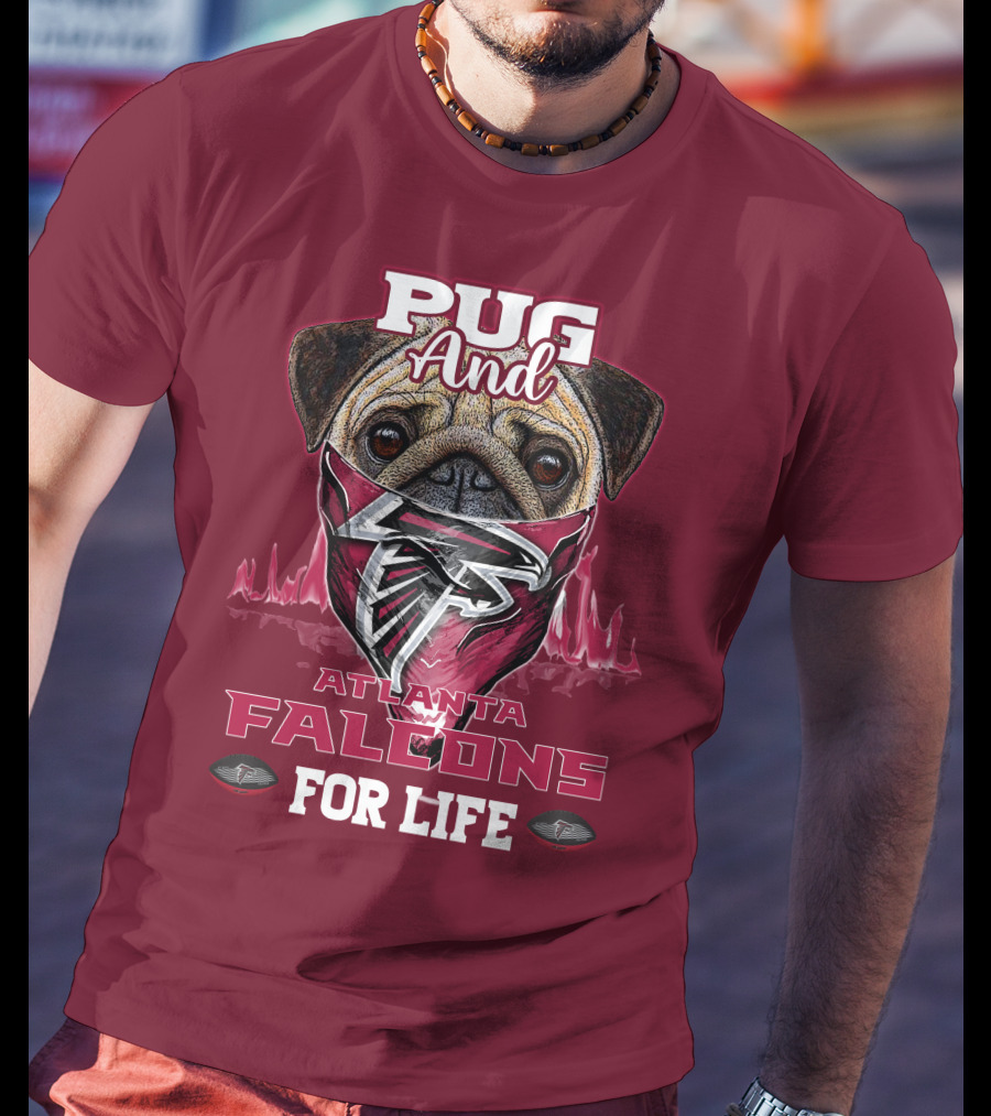 Pug And Atlanta Falcons For Life T-Shirt
