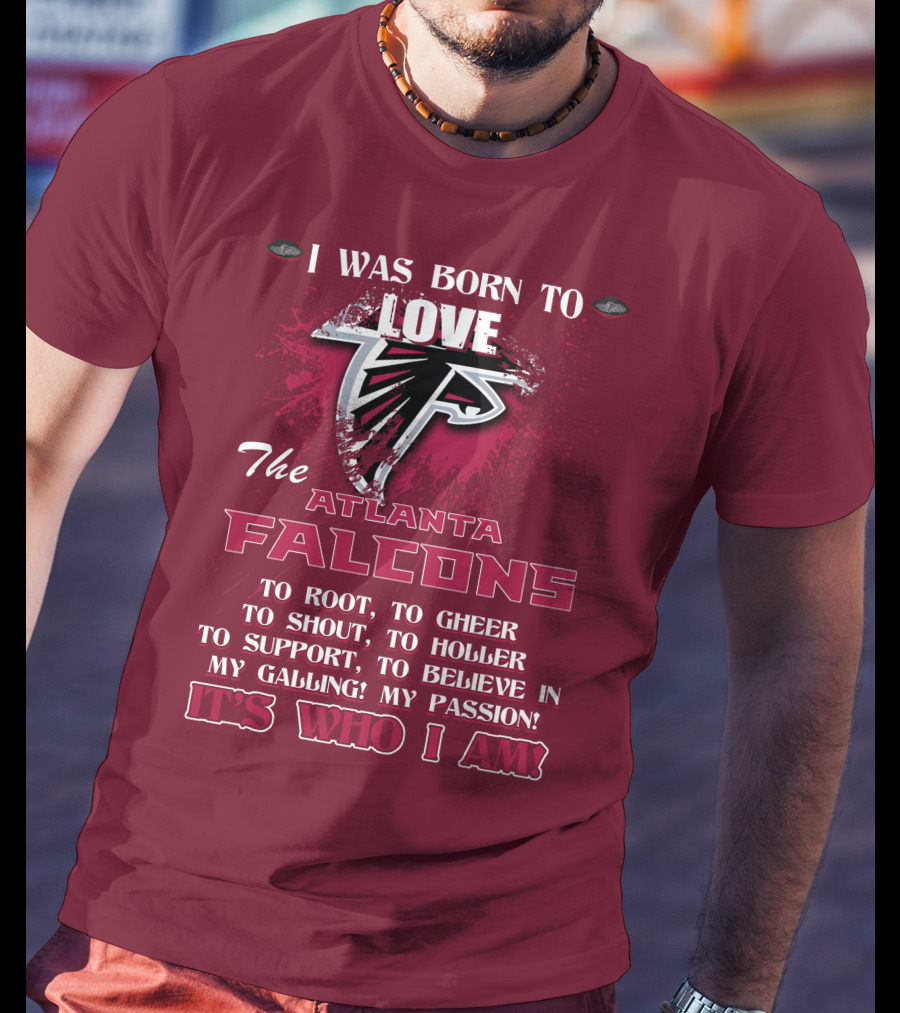 I Was Born To Love The Atlanta Falcons It's Who I Am T-Shirt