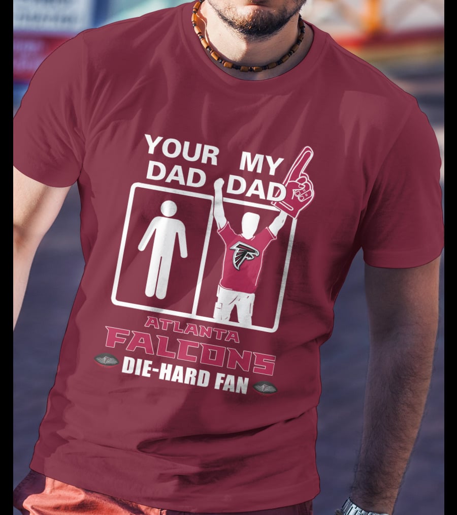 Your Dad My Dad Atlanta Falcons Die-Hard Fan T-Shirt