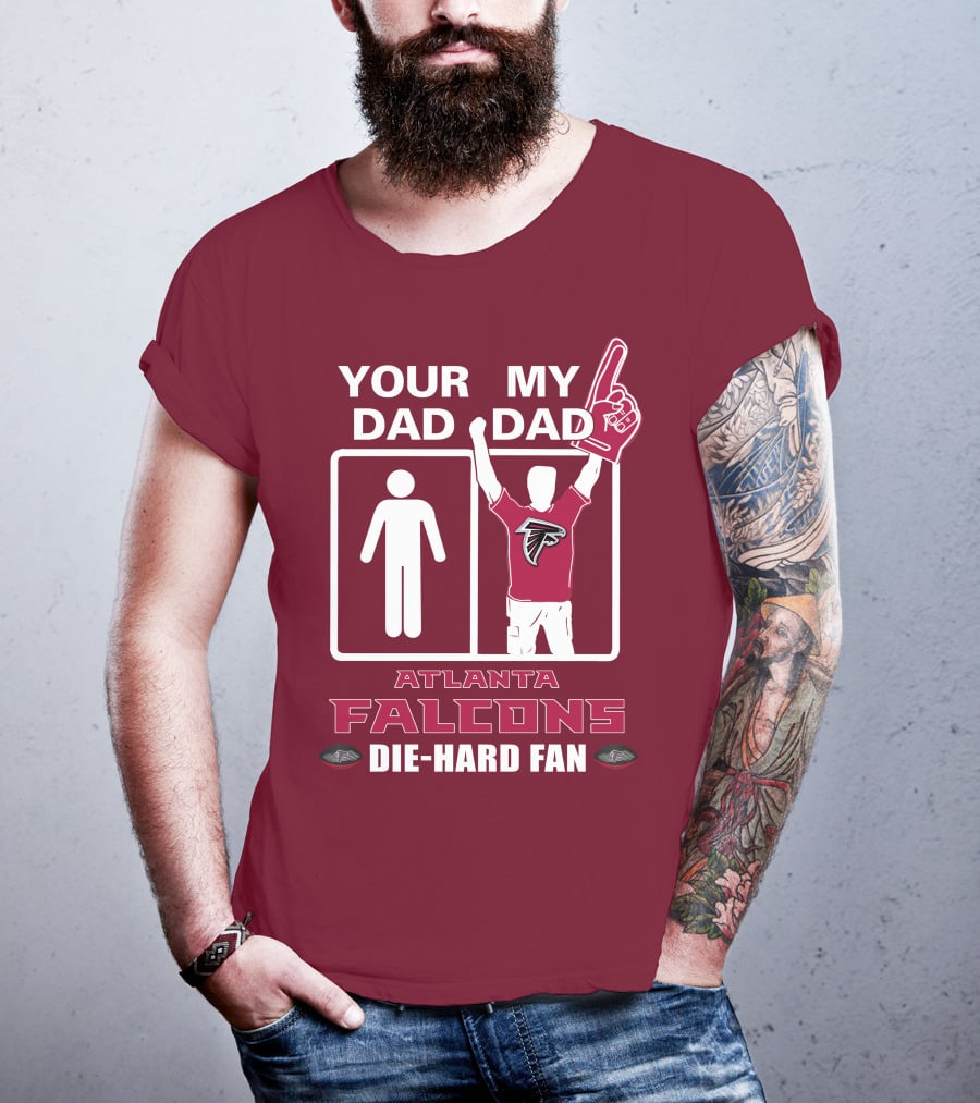 Your Dad My Dad Atlanta Falcons Die-Hard Fan T-Shirt
