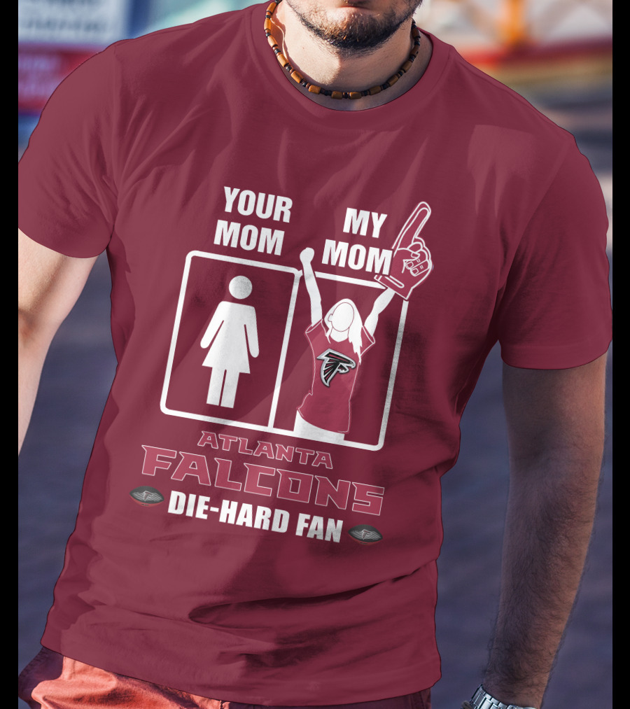 Your Mom My Mom Atlanta Falcons Die-Hard Fan T-Shirt