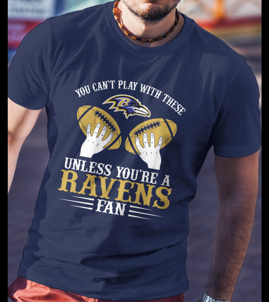 You Can't Play With These Unless You're A Ravens Fan Baltimore Ravens T-Shirt